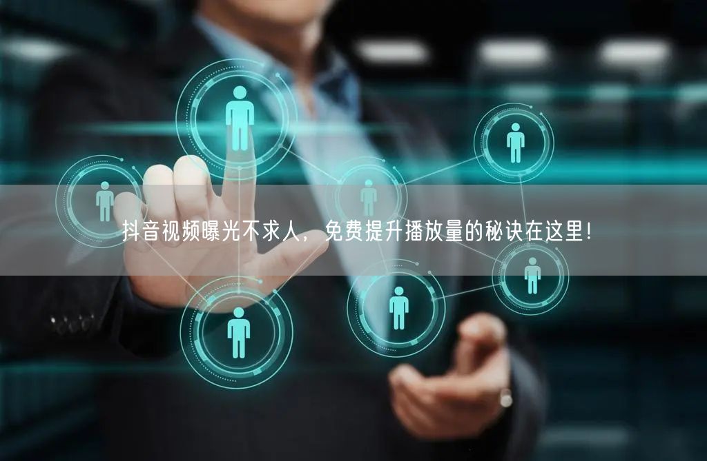 抖音视频曝光不求人,免费提升播放量的秘诀在这里!