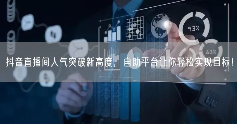 抖音直播间人气突破新高度,自助平台让你轻松实现目标!