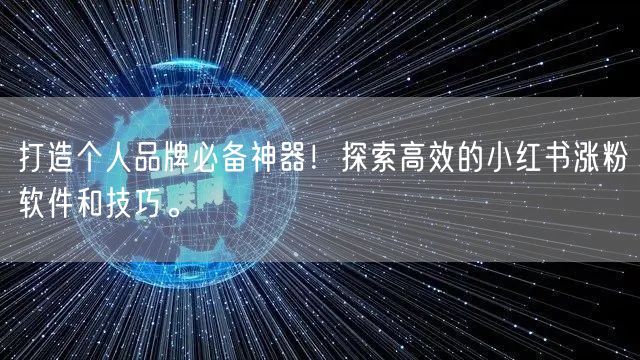 打造个人品牌必备神器!探索高效的小红书涨粉软件和技巧。